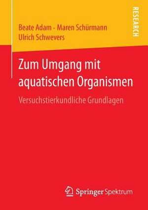 Zum Umgang mit aquatischen Organismen: Versuchstierkundliche Grundlagen de Beate Adam