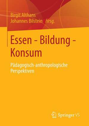 Essen - Bildung - Konsum: Pädagogisch-anthropologische Perspektiven de Birgit Althans