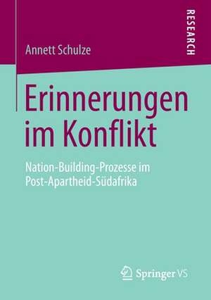 Erinnerungen im Konflikt: Nation-Building-Prozesse im Post-Apartheid-Südafrika de Annett Schulze