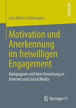 Motivation und Anerkennung im freiwilligen Engagement: Kampagnen und ihre Umsetzung in Internet und Social Media de Lisa Katrin Schürmann