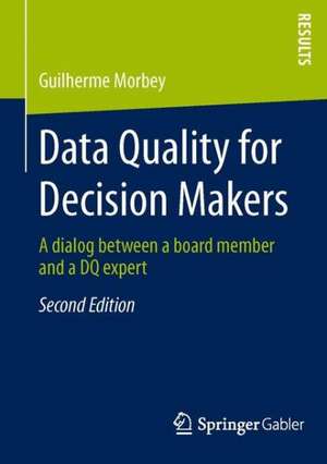 Data Quality for Decision Makers: A dialog between a board member and a DQ expert de Guilherme Morbey