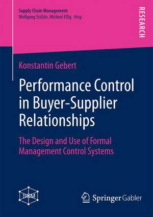 Performance Control in Buyer-Supplier Relationships: The Design and Use of Formal Management Control Systems de Konstantin Gebert