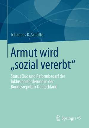 Armut wird „sozial vererbt“: Status Quo und Reformbedarf der Inklusionsförderung in der Bundesrepublik Deutschland de Johannes D. Schütte