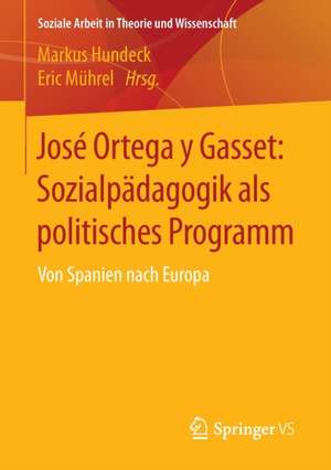 José Ortega y Gasset: Sozialpädagogik als politisches Programm: Von Spanien nach Europa de Markus Hundeck