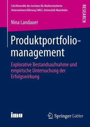 Produktportfoliomanagement: Explorative Bestandsaufnahme und empirische Untersuchung der Erfolgswirkung de Nina Landauer