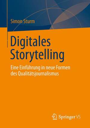 Digitales Storytelling: Eine Einführung in neue Formen des Qualitätsjournalismus de Simon Sturm