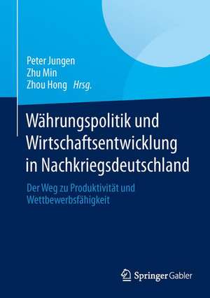 Währungspolitik und Wirtschaftsentwicklung in Nachkriegsdeutschland: Der Weg zu Produktivität und Wettbewerbsfähigkeit de Peter Jungen