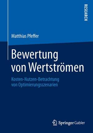 Bewertung von Wertströmen: Kosten-Nutzen-Betrachtung von Optimierungsszenarien de Matthias Pfeffer