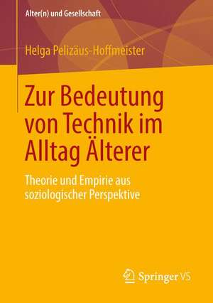 Zur Bedeutung von Technik im Alltag Älterer: Theorie und Empirie aus soziologischer Perspektive de Helga Pelizäus-Hoffmeister