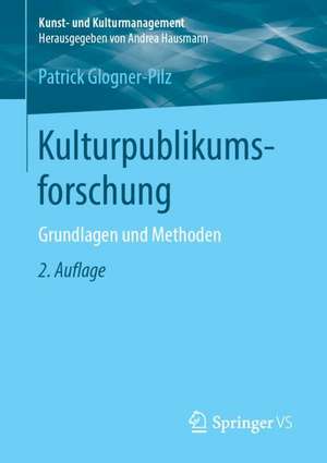 Kulturpublikumsforschung: Grundlagen und Methoden de Patrick Glogner-Pilz