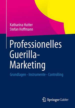 Professionelles Guerilla-Marketing: Grundlagen - Instrumente - Controlling de Katharina Hutter