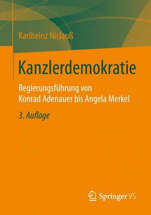 Kanzlerdemokratie: Regierungsführung von Konrad Adenauer bis Angela Merkel de Karlheinz Niclauß