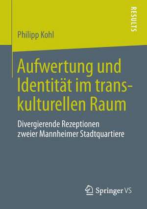 Aufwertung und Identität im transkulturellen Raum: Divergierende Rezeptionen zweier Mannheimer Stadtquartiere de Philipp Kohl