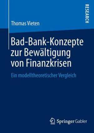 Bad-Bank-Konzepte zur Bewältigung von Finanzkrisen: Ein modelltheoretischer Vergleich de Thomas Vieten