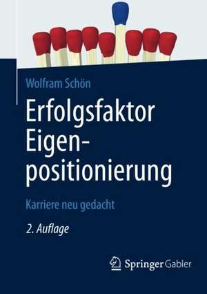 Erfolgsfaktor Eigenpositionierung: Karriere neu gedacht de Wolfram Schön