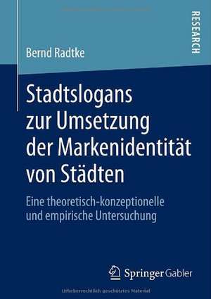 Stadtslogans zur Umsetzung der Markenidentität von Städten: Eine theoretisch-konzeptionelle und empirische Untersuchung de Bernd Radtke