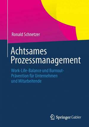 Achtsames Prozessmanagement: Work-Life-Balance und Burnout-Prävention für Unternehmen und Mitarbeitende de Ronald Schnetzer