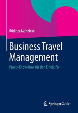 Business Travel Management: Praxis-Know-how für den Einkäufer de Rüdiger Mahnicke