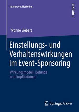 Einstellungs- und Verhaltenswirkungen im Event-Sponsoring: Wirkungsmodell, Befunde und Implikationen de Yvonne Siebert