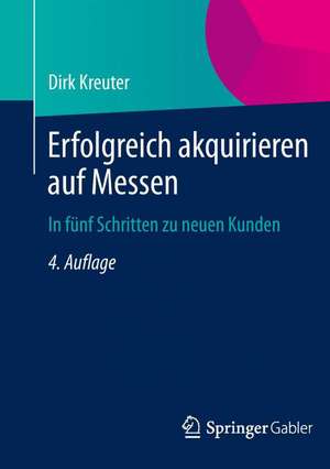 Erfolgreich akquirieren auf Messen: In fünf Schritten zu neuen Kunden de Dirk Kreuter