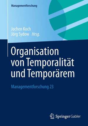 Organisation von Temporalität und Temporärem: Managementforschung 23 de Jochen Koch