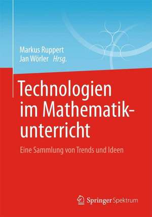 Technologien im Mathematikunterricht: Eine Sammlung von Trends und Ideen de Markus Ruppert