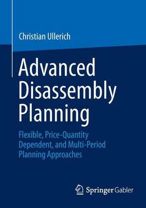 Advanced Disassembly Planning: Flexible, Price-Quantity Dependent, and Multi-Period Planning Approaches de Christian Ullerich