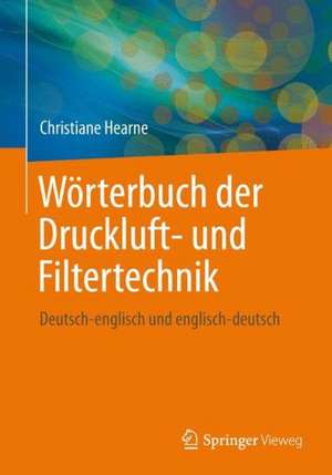 Wörterbuch der Druckluft- und Filtertechnik: Deutsch-Englisch und Englisch-Deutsch de Christiane Hearne