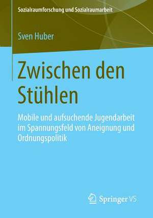 Zwischen den Stühlen: Mobile und aufsuchende Jugendarbeit im Spannungsfeld von Aneignung und Ordnungspolitik de Sven Huber