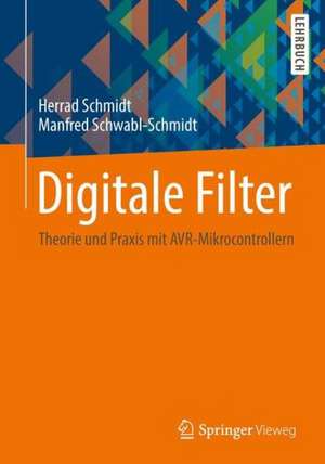 Digitale Filter: Theorie und Praxis mit AVR-Mikrocontrollern de Herrad Schmidt