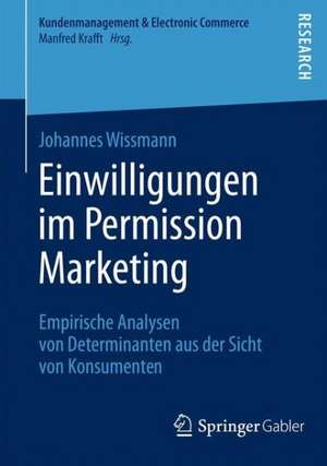 Einwilligungen im Permission Marketing: Empirische Analysen von Determinanten aus der Sicht von Konsumenten de Johannes Wissmann