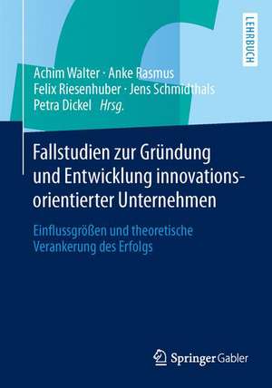 Fallstudien zur Gründung und Entwicklung innovationsorientierter Unternehmen: Einflussgrößen und theoretische Verankerung des Erfolgs de Achim Walter