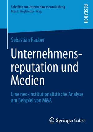 Unternehmensreputation und Medien: Eine neo-institutionalistische Analyse am Beispiel von M&A de Sebastian Rauber