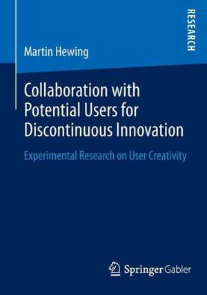 Collaboration with Potential Users for Discontinuous Innovation: Experimental Research on User Creativity de Martin Hewing