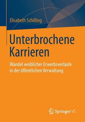 Unterbrochene Karrieren: Wandel weiblicher Erwerbsverläufe in der öffentlichen Verwaltung de Elisabeth Schilling