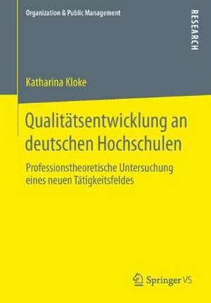 Qualitätsentwicklung an deutschen Hochschulen: Professionstheoretische Untersuchung eines neuen Tätigkeitsfeldes de Katharina Kloke