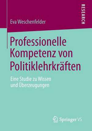 Professionelle Kompetenz von Politiklehrkräften: Eine Studie zu Wissen und Überzeugungen de Eva Weschenfelder