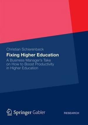 Fixing Higher Education: A Business Manager’s Take on How to Boost Productivity in Higher Education de Christian Schierenbeck