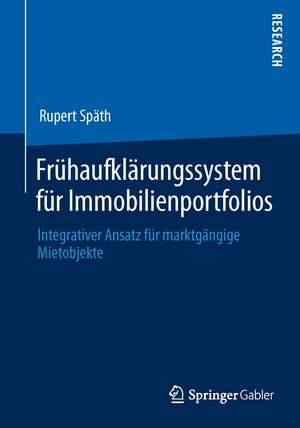 Frühaufklärungssystem für Immobilienportfolios: Integrativer Ansatz für marktgängige Mietobjekte de Rupert Späth