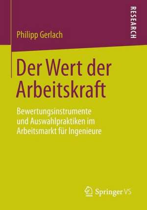 Der Wert der Arbeitskraft: Bewertungsinstrumente und Auswahlpraktiken im Arbeitsmarkt für Ingenieure de Philipp Gerlach