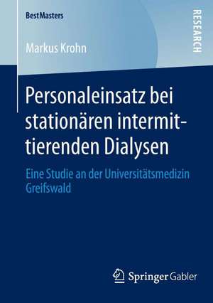 Personaleinsatz bei stationären intermittierenden Dialysen: Eine Studie an der Universitätsmedizin Greifswald de Markus Krohn