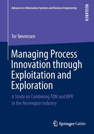 Managing Process Innovation through Exploitation and Exploration: A Study on Combining TQM and BPR in the Norwegian Industry de Tor Tønnessen