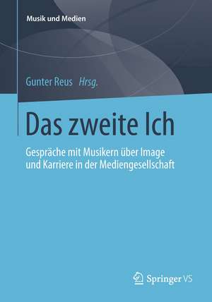 Das zweite Ich: Gespräche mit Musikern über Image und Karriere in der Mediengesellschaft de Gunter Reus