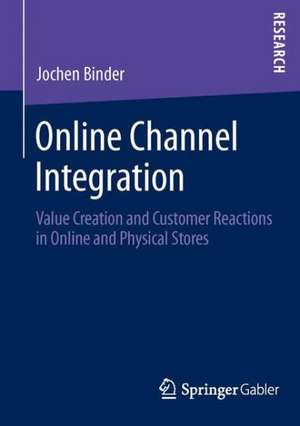 Online Channel Integration: Value Creation and Customer Reactions in Online and Physical Stores de Jochen Binder