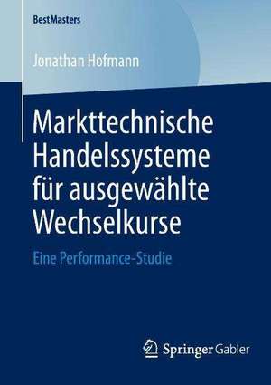 Markttechnische Handelssysteme für ausgewählte Wechselkurse: Eine Performance-Studie de Jonathan Hofmann