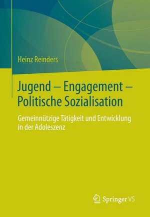 Jugend - Engagement - Politische Sozialisation: Gemeinnützige Tätigkeit und Entwicklung in der Adoleszenz de Heinz Reinders