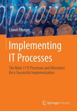 Implementing IT Processes: The Main 17 IT Processes and Directions for a Successful Implementation de Lionel Pilorget