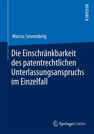 Die Einschränkbarkeit des patentrechtlichen Unterlassungsanspruchs im Einzelfall de Marcus Sonnenberg