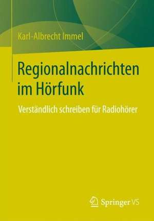 Regionalnachrichten im Hörfunk: Verständlich schreiben für Radiohörer de Karl-Albrecht Immel