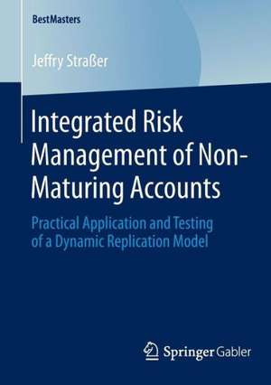 Integrated Risk Management of Non-Maturing Accounts: Practical Application and Testing of a Dynamic Replication Model de Jeffry Straßer